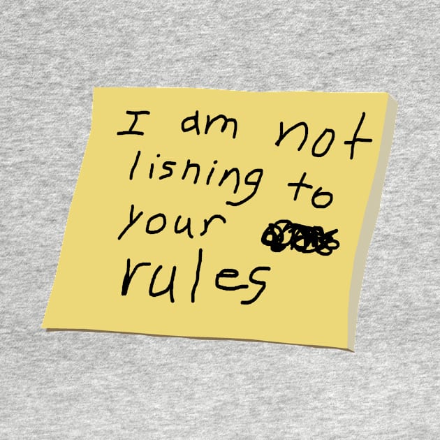 I Am Not Lisning To Your Rules by IssaqueenaDesign
